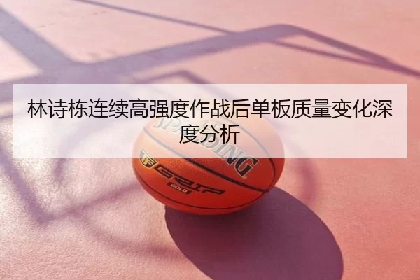 林诗栋连续高强度作战后单板质量变化深度分析 | xingkong